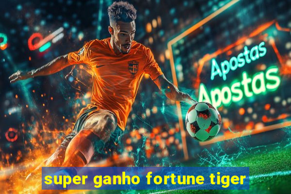 super ganho fortune tiger